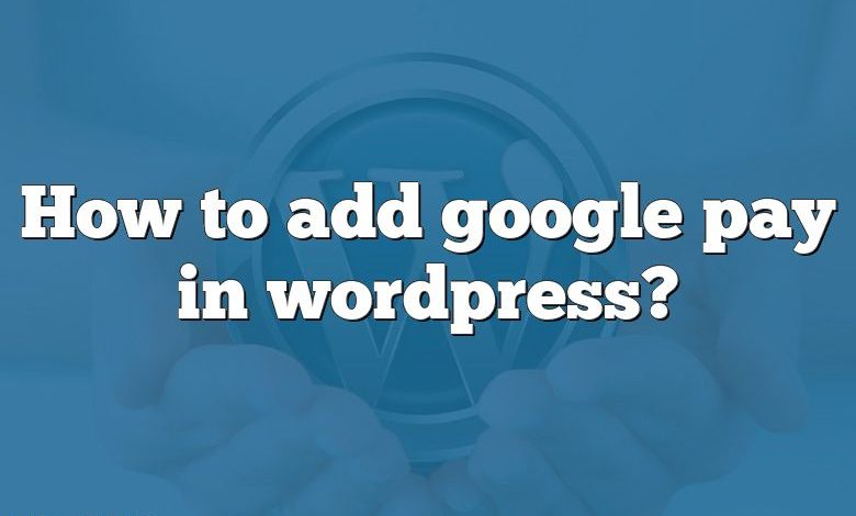 How to add google pay in wordpress?