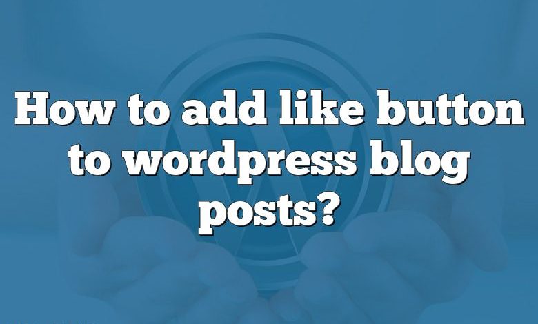 How to add like button to wordpress blog posts?