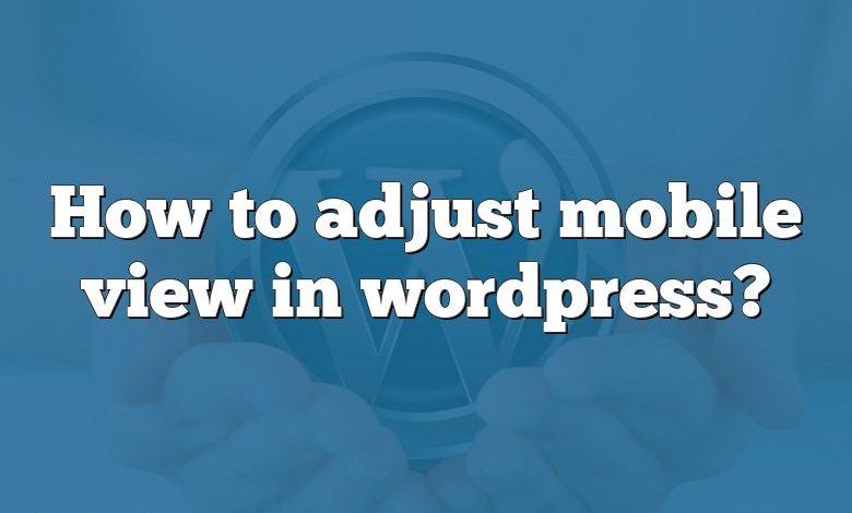 How to adjust mobile view in wordpress?