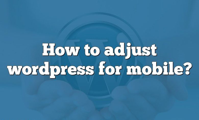 How to adjust wordpress for mobile?