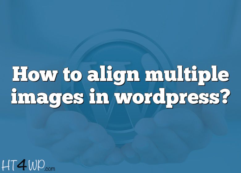 How To Align Multiple Images In Wordpress 