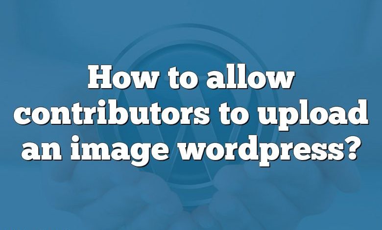 How to allow contributors to upload an image wordpress?