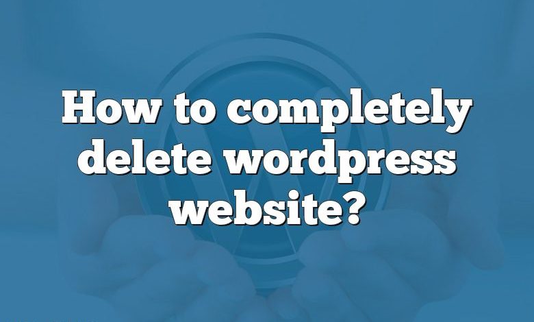 How to completely delete wordpress website?