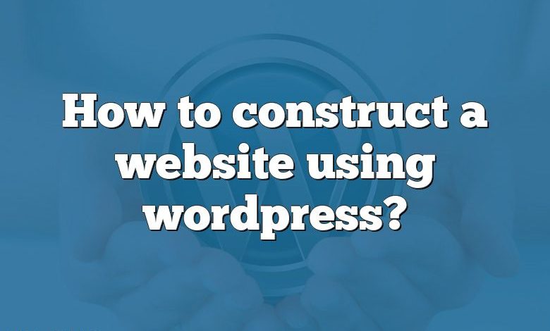 How to construct a website using wordpress?