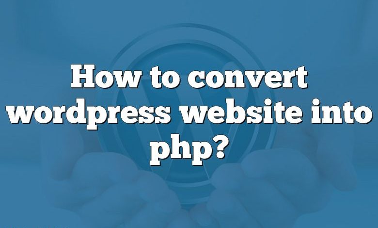 How to convert wordpress website into php?