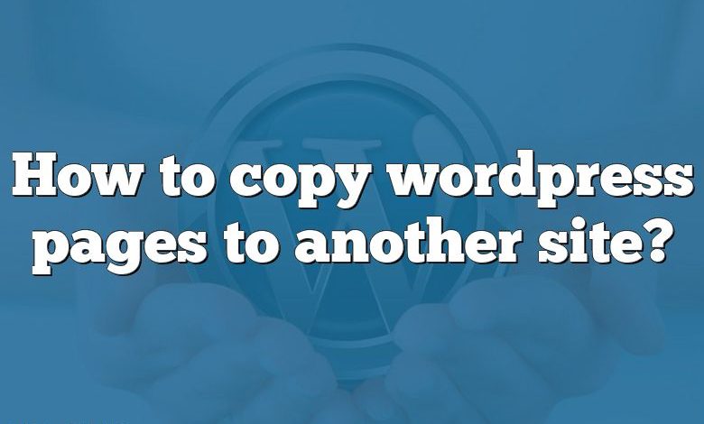 How to copy wordpress pages to another site?