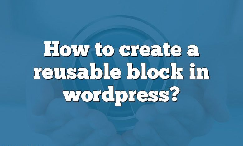 How to create a reusable block in wordpress?