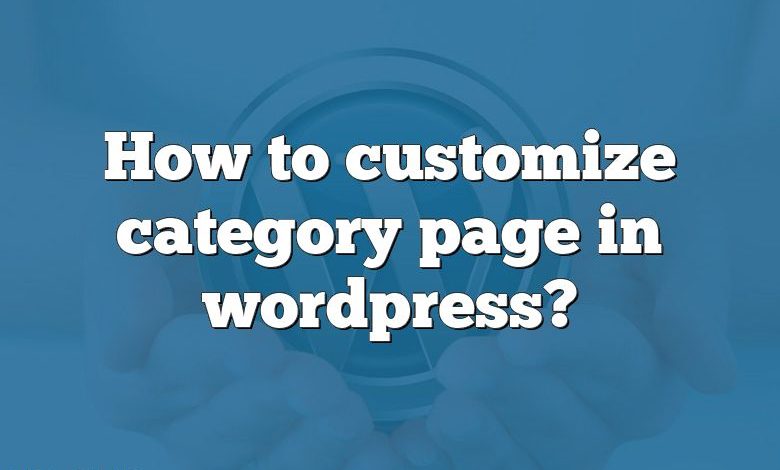 Comment personnaliser la page de catégorie dans wordpress ?