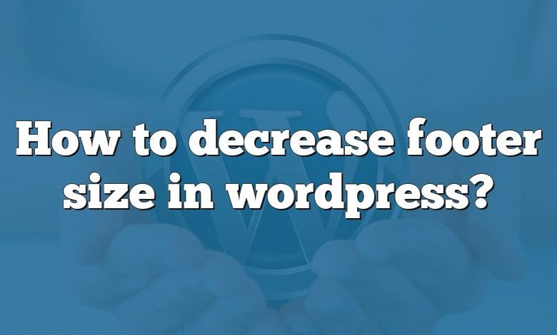 How to decrease footer size in wordpress?