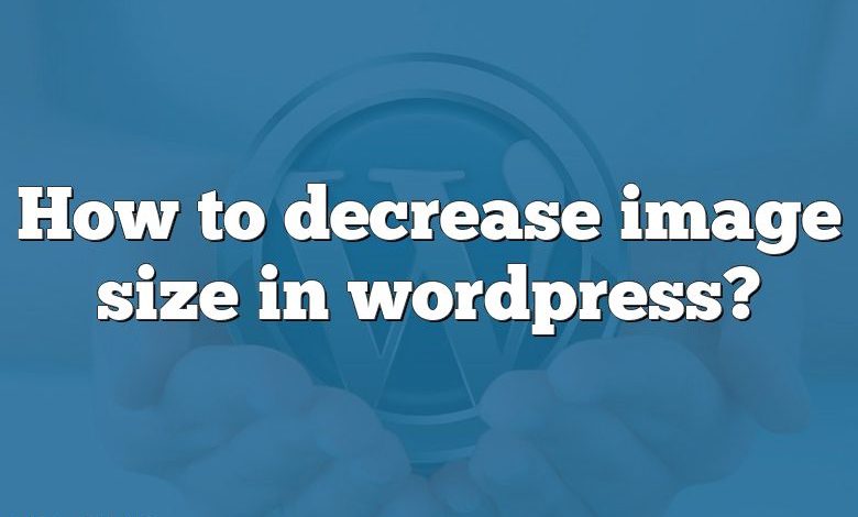 How to decrease image size in wordpress?