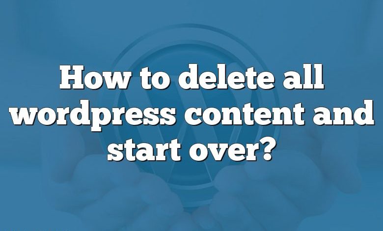 How to delete all wordpress content and start over?