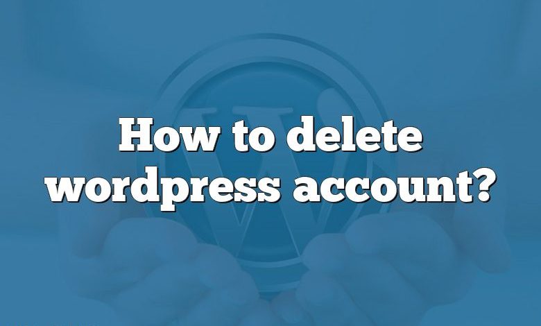 How to delete wordpress account?