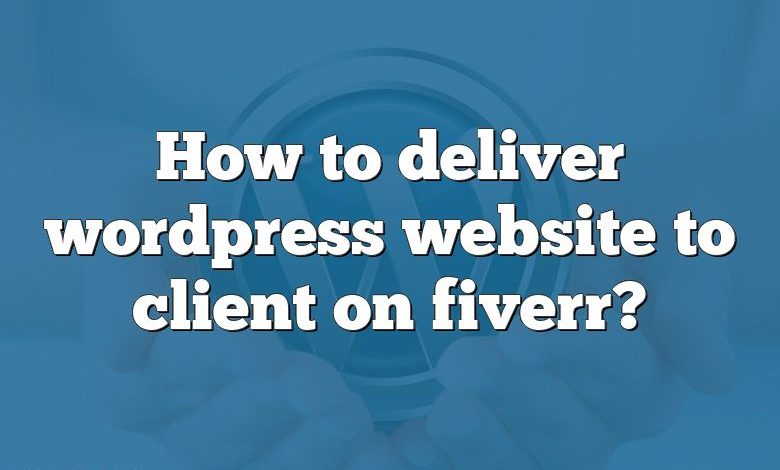 How to deliver wordpress website to client on fiverr?