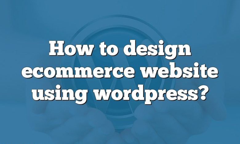 How to design ecommerce website using wordpress?