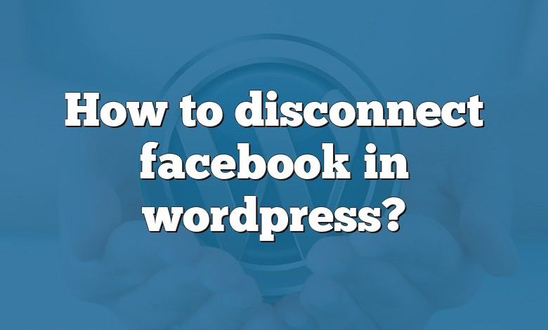 How to disconnect facebook in wordpress?