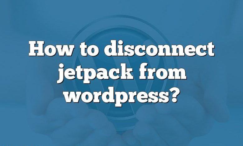 How to disconnect jetpack from wordpress?