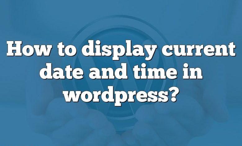 How to display current date and time in wordpress?