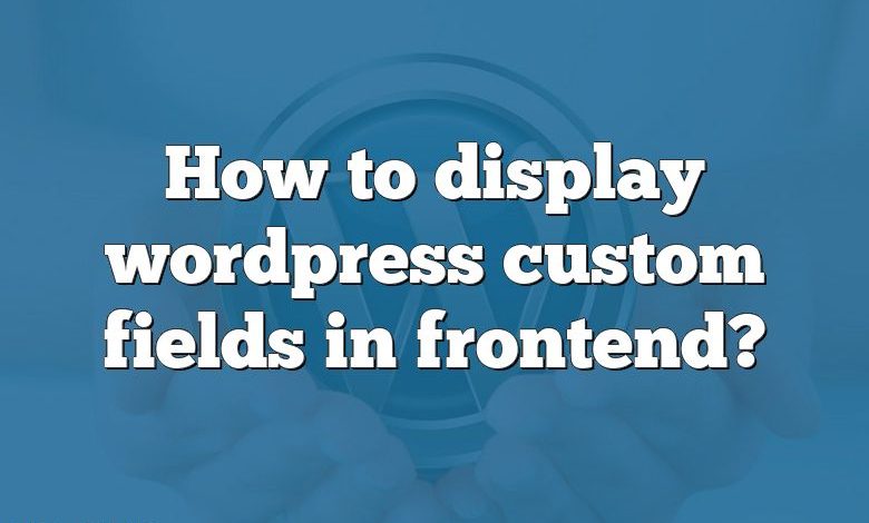 How to display wordpress custom fields in frontend?
