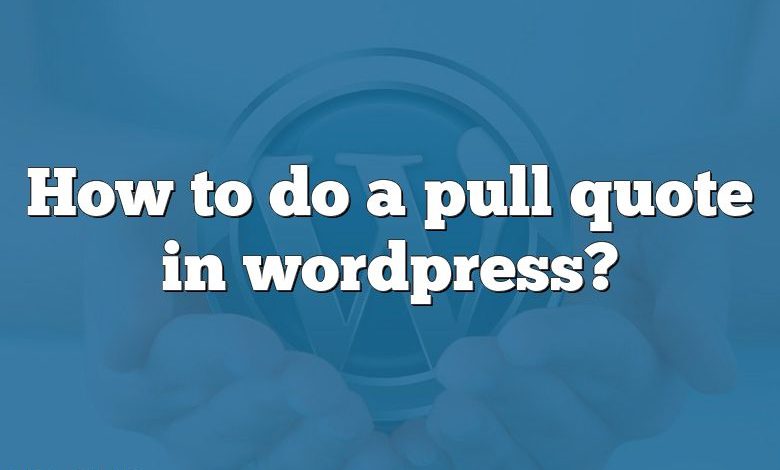 How to do a pull quote in wordpress?