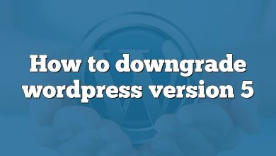 How to downgrade wordpress version 5