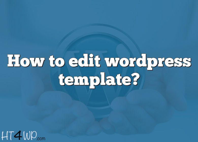 How To Edit Wordpress Template 