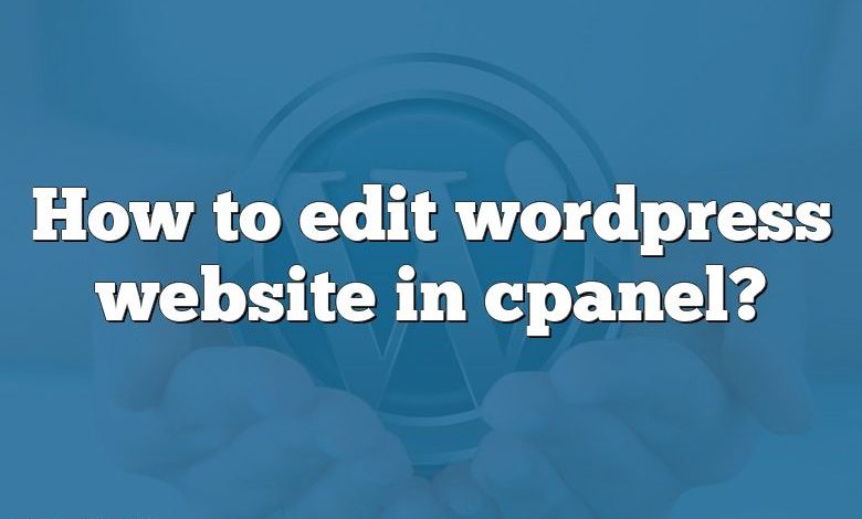 Comment éditer un site wordpress dans cpanel ?