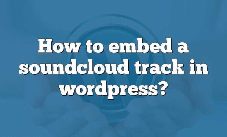 How to embed a soundcloud track in wordpress?