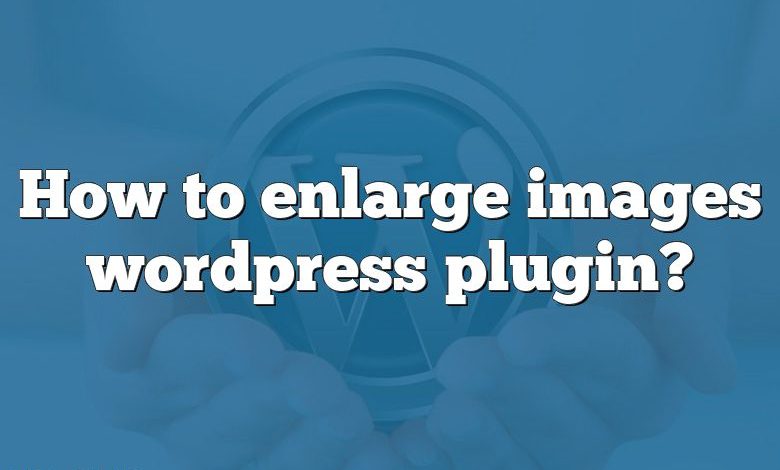 How to enlarge images wordpress plugin?