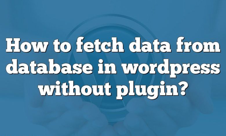 How to fetch data from database in wordpress without plugin?