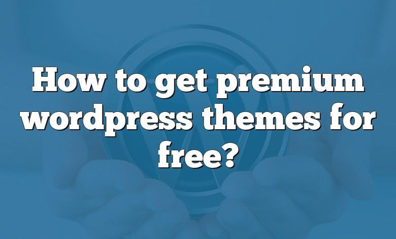 How to get premium wordpress themes for free?