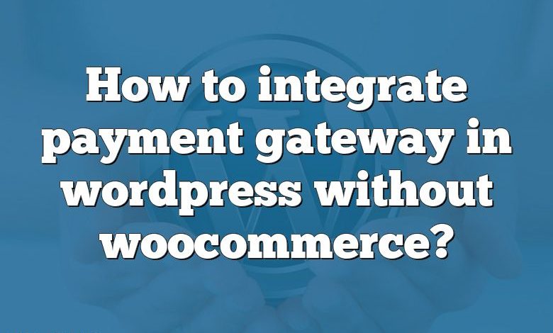 How to integrate payment gateway in wordpress without woocommerce?