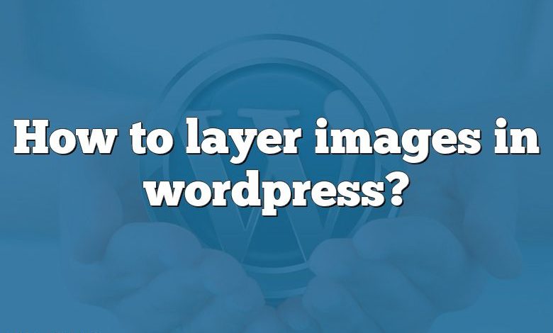 How to layer images in wordpress?