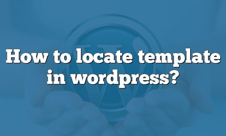 How to locate template in wordpress?