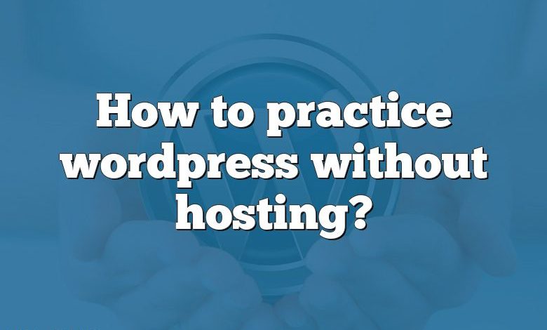 How to practice wordpress without hosting?
