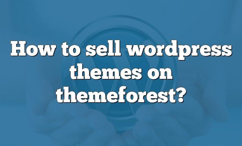 How to sell wordpress themes on themeforest?