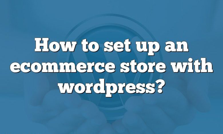 How to set up an ecommerce store with wordpress?