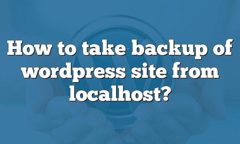 How to take backup of wordpress site from localhost?
