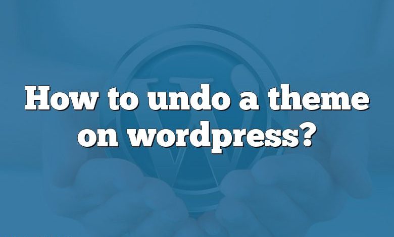 How to undo a theme on wordpress?