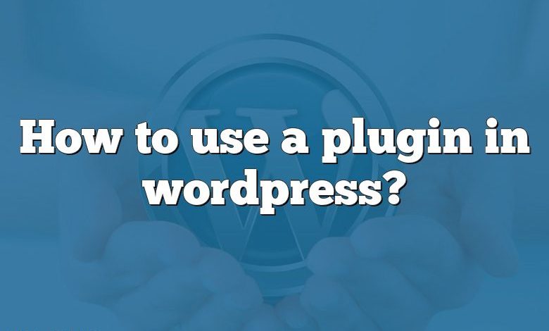 How to use a plugin in wordpress?