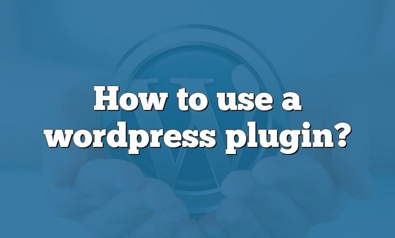 How to use a wordpress plugin?