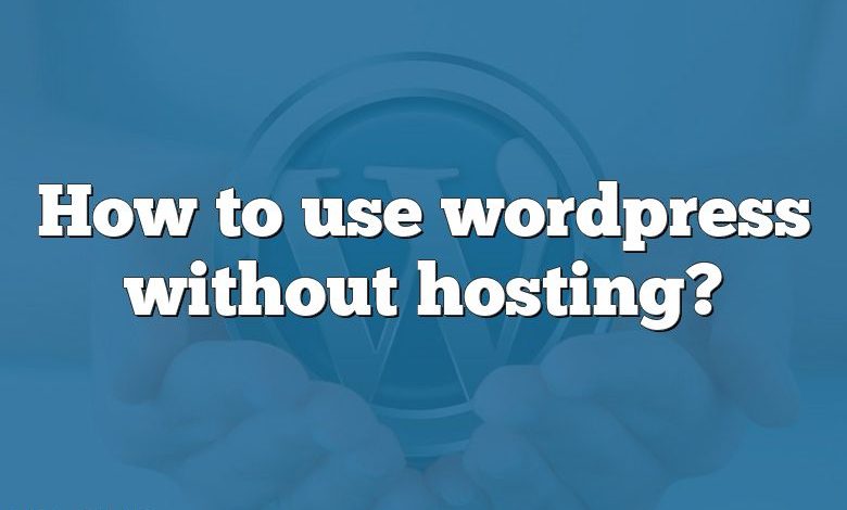 How to use wordpress without hosting?
