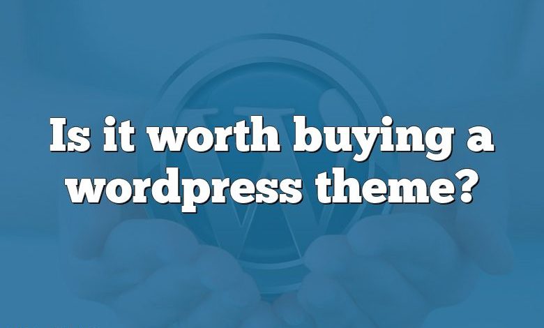 Is it worth buying a wordpress theme?