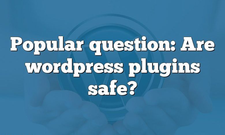 Popular question: Are wordpress plugins safe?