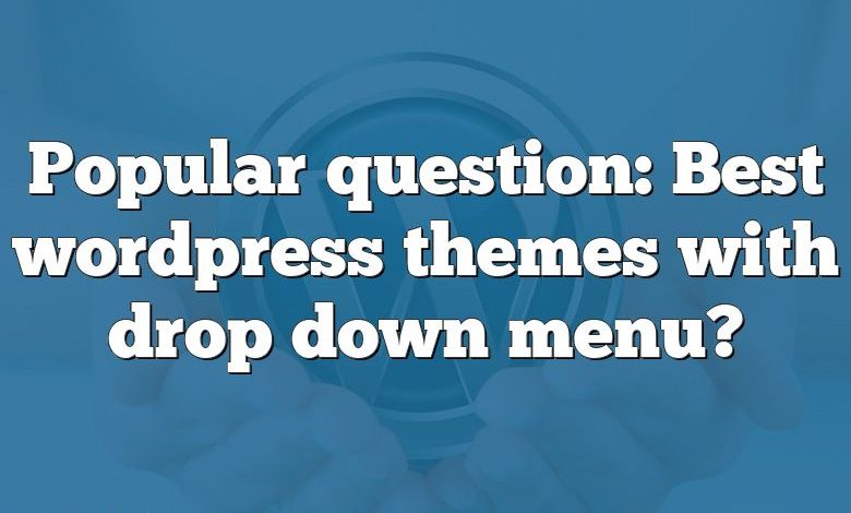 Popular question: Best wordpress themes with drop down menu?