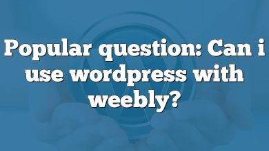 Popular question: Can i use wordpress with weebly?