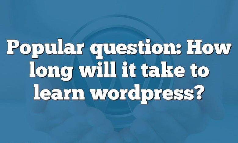 Popular question: How long will it take to learn wordpress?