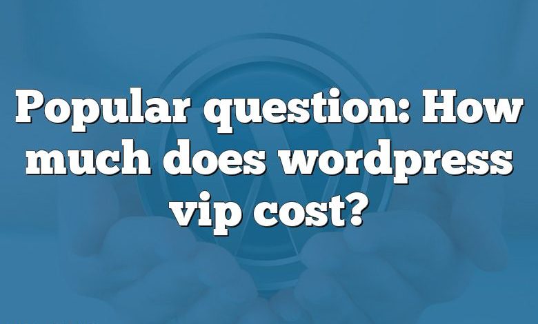 Popular question: How much does wordpress vip cost?