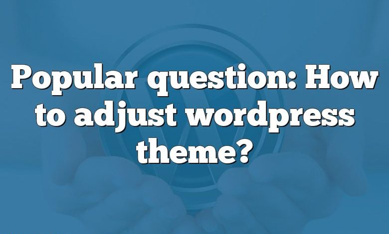 Popular question: How to adjust wordpress theme?