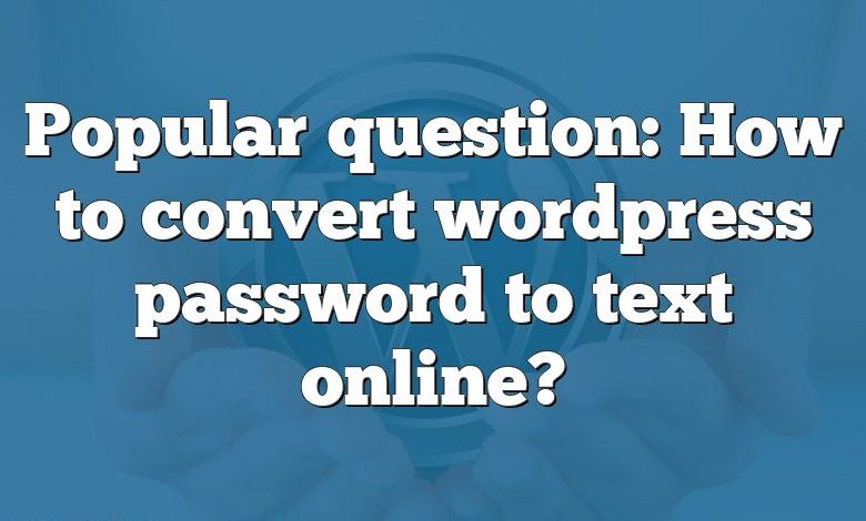 Popular question: How to convert wordpress password to text online?