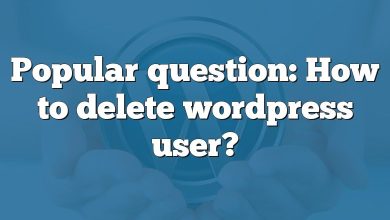 Popular question: How to delete wordpress user?